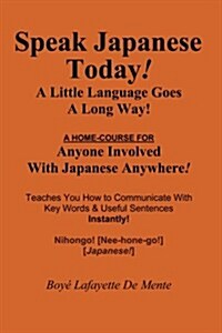 SPEAK JAPANESE TODAY -- A Little Language Goes a Long Way! (Paperback)