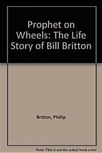 Prophet on Wheels: The Life Story of Bill Britton (Paperback)