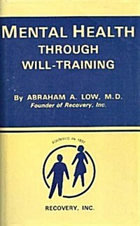 Mental Health Through Will Training: A System of Self-Help in Psychotherapy As Practiced by Recovery Incorporated (Hardcover)