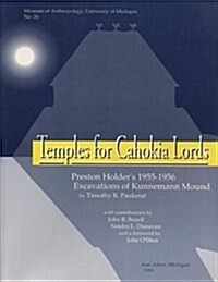 Temples for Cahokia Lords: Preston Holders 1955-1956 Excavations of Kunnemann Mound Volume 26 (Paperback)