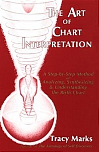 The Art of Chart Interpretation: A Step-By-Step Method of Analyzing, Synthesizing and Understanding the Birth Chart (Paperback, Rev Exp)