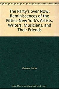 The Partys over Now: Reminiscences of the Fifties-New Yorks Artists, Writers, Musicians, and Their Friends (Paperback)