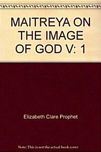 Maitreya on the Image of God: A Study in Christhood by the Great  Initiator (Pearls of Wisdom: Teachings of the Ascended Masters) (Hardcover)