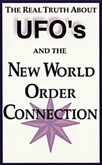 The Real Truth About Ufos & the New World Order Connection 666 (Paperback)