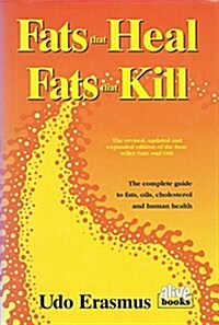 Fats That Heal, Fats That Kill: The Complete Guide to Fats, Oils, Cholesterol and Human Health (Hardcover, Rev Upd)