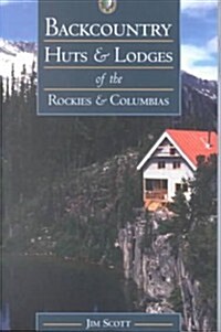 Backcountry Huts & Lodges of the Rockies and Columbias (Paperback)