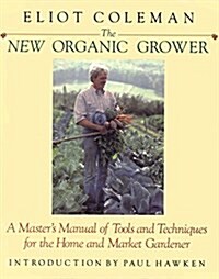 The New Organic Grower: A Masters Manual of Tools and Techniques for the Home and Market Gardener (Paperback, illustrated edition)