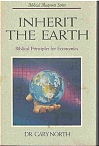 Inherit the Earth: Biblical Principles for Economics (Biblical Blueprints Series) (Paperback)