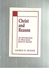 Christ and Reason: An Introduction to Ideas from Kant to Tyrrell (Paperback)