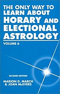 The Only Way to Learn about Horary and Electional Astrology, Vol. 6 (Paperback, 2nd)