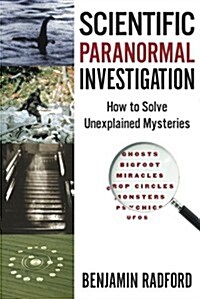 Scientific Paranormal Investigation: How to Solve Unexplained Mysteries (Paperback, First Ed.)
