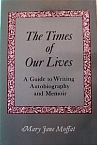 The Times of Our Lives: A Guide to Writing Autobiography and Memoir (Paperback)