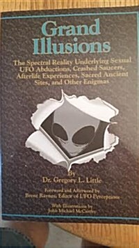 Grand Illusions: The Spectral Reality Underlying Sexual Ufo Abductions, Crashed Saucers, Afterlife Experiences, Sacred Ancietn Ritual Sites, & Other E (Paperback, 1st U.S. Edition)