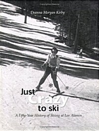 Just Crazy to Ski: A Fifty-Year History of Skiing at Los Alamos (Paperback)