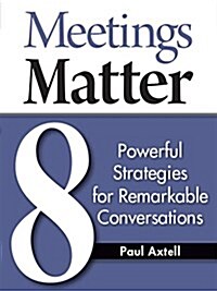 Meetings Matter: 8 Powerful Strategies for Remarkable Conversations (Paperback)