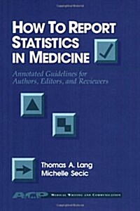 How to Report Statistics in Medicine: Annotated Guidelines for Authors, Editors and Reviewers (Acp Information Technology Series) (Paperback)