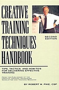Creative Training Techniques Handbook: Tips, Tactics, and How-Tos for Delivering Effective Training (Hardcover, 2nd)