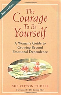 The Courage to Be Yourself : A Womans Guide to Growing Beyond Emotional Dependence (Paperback, Reissue)