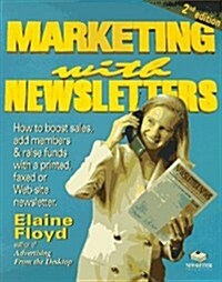 Marketing with Newsletters, Second Edition: How to Boost Sales, Add Members, Raise Donations and Further Your Cause With a Printed, Faxed or Web Site  (Paperback, 2nd)