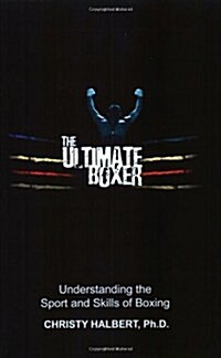 The Ultimate Boxer: Understanding the Sport and Skills of Boxing (Paperback)