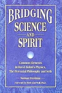 Bridging Science and Spirit: Common Elements in David Bohms Physics, the Perennial Philosophy and Seth (Paperback)