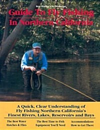 Guide to Fly Fishing in Northern California: A Quick, Clear Understanding of Fly Fishing Northern Californias Finest Rivers, Lakes, Reservoirs and Ba (Paperback, 1st)