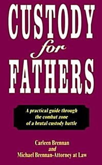 Custody for Fathers : A Practical Guide Through the Combat Zone of a Brutal Custody Battle (Paperback, 4th)