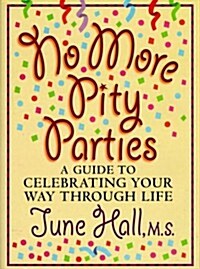 No More Pity Parties: A Guide to Celebrating Your Way Through Life (Hardcover, 1st)