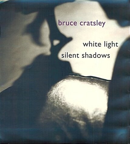 Bruce Cratsley : White Light, Silent Shadows (Hardcover, First Edition)