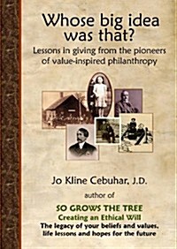 Whose big idea was that? Lessons in giving from the pioneers of value-inspired philanthropy (Paperback, 1st)