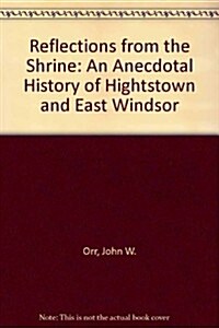 Reflections from the Shrine: An Anecdotal History of Hightstown and East Windsor (Hardcover, 1st)