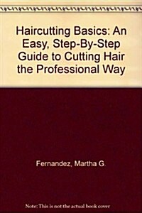 Haircutting Basics: An Easy, Step-By-Step Guide to Cutting Hair the Professional Way (Hardcover)