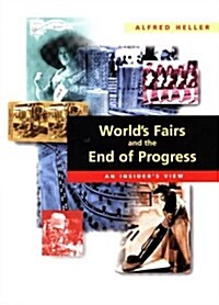 Worlds Fairs and the End of Progress: An Insiders View (Paperback, 1st)