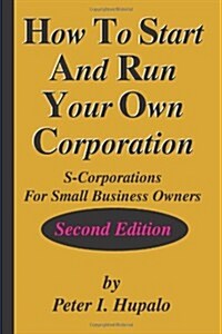 How To Start And Run Your Own Corporation: S-Corporations For Small Business Owners (Paperback, Second Edition)