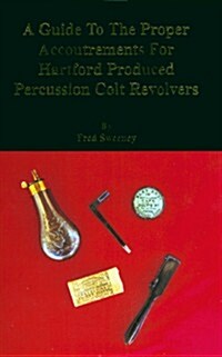 A Guide To The Proper Accoutrements For Hartford Produced Percussion Colt Revolvers (Spiral-bound)