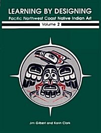Learning by Designing Pacific Northwest Coast Native Indian Art, Volume 2 (Paperback, First Edition)