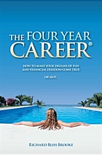 The Four Year Career; How to Make Your Dreams of Fun and Financial Freedom Come True Or Not... (Paperback, 9th)