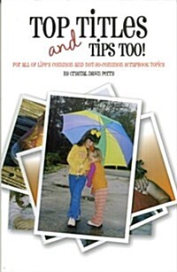 Top Titles and Tips Too! for all of lifes common and not-so-common scrapbook topics, scrapbooking (Perfect Paperback)