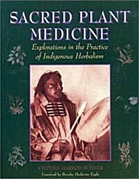 Sacred Plant Medicine : explorations in the practice of indigenous herbalism (Paperback)