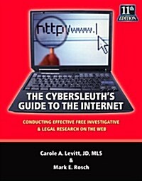 The Cybersleuths Guide to the Internet: Conducting Effective Free Investigative & Legal Research on the Web (Paperback, 11th)