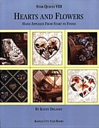 Hearts and Flowers: Hand Applique From Start to Finish (Star Quilts VIII) (Paperback, 1St Edition)
