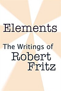 Elements- The Writings of Robert Fritz (Perfect Paperback, 1st)