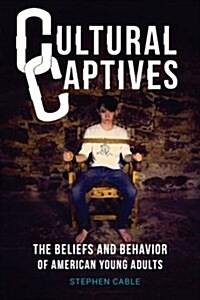 Cultural Captives: The Beliefs and Behavior of American Young Adults (Paperback, 1st)