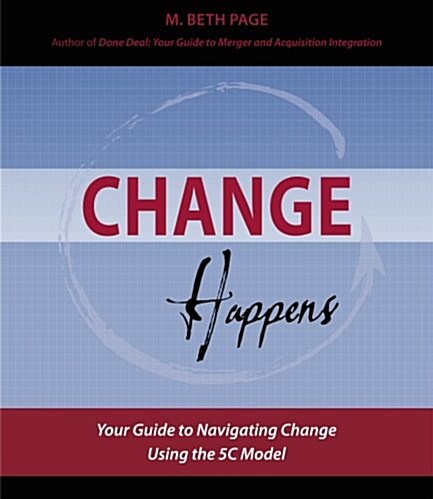 Change Happens: Your Guide to Navigating Change using the 5C Model (Paperback)