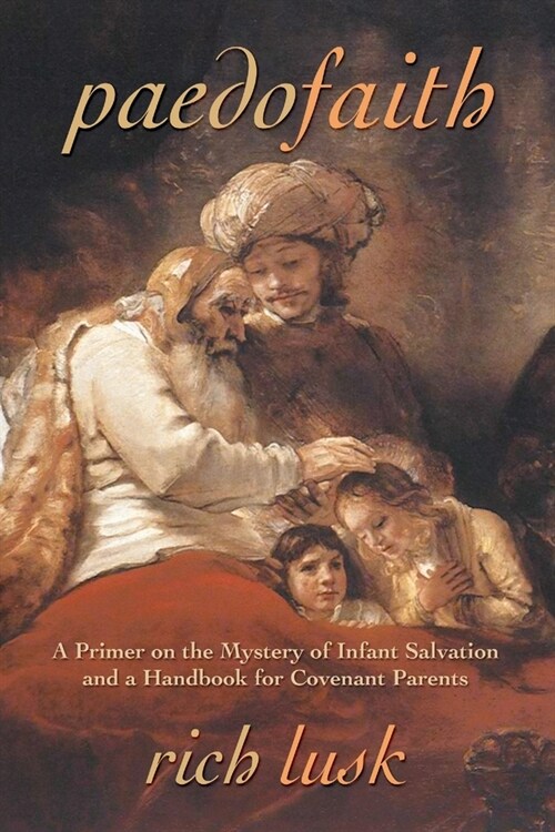 Paedofaith: A Primer on the Mystery of Infant Salvation and a Handbook for Covenant Parents (Paperback)