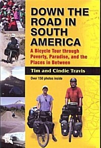Down the Road in South American: A Bicycle Tour Through Poverty, Paradise, and Place in Between (Paperback)