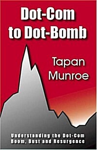 Dot-Com to Dot-Bomb: Understanding the Dot-Com Boom, Bust and Resurgence (Paperback)