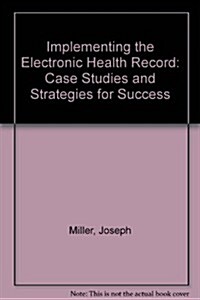 Implementing the Electronic Health Record: Case Studies and Strategies for Success (Paperback, 0)