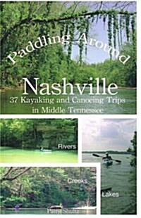 Paddling Around Nashville: 37 Kayaking and Canoeing Trips in Middle Tennessee (Paperback)