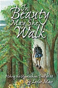 In Beauty May She Walk: Hiking the Appalachian Trail at 60 (Hardcover, 1st)